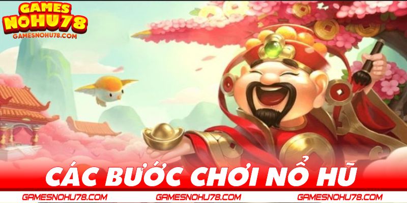 Các bước chơi nổ hũ từ đăng ký, đặt cược đến rút tiền thưởng