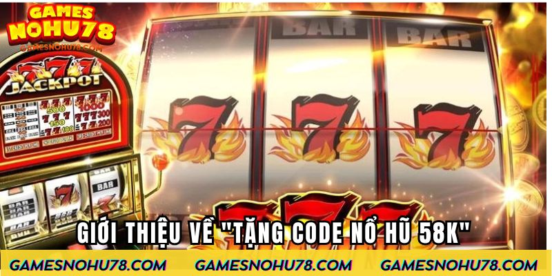 Giới thiệu về "Tặng Code Nổ Hũ 58K