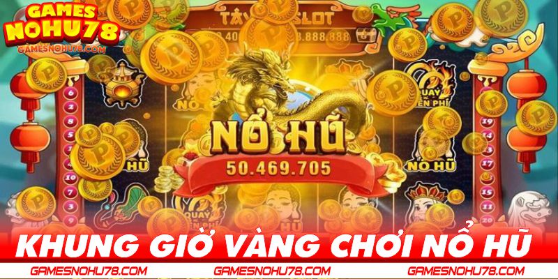 Khung giờ vàng để chơi nổ hũ dễ trúng thưởng lớn