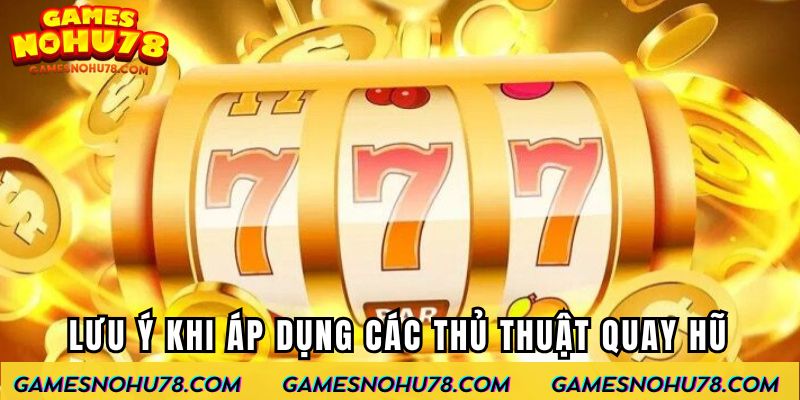 Lưu ý khi áp dụng các thủ thuật quay hũ