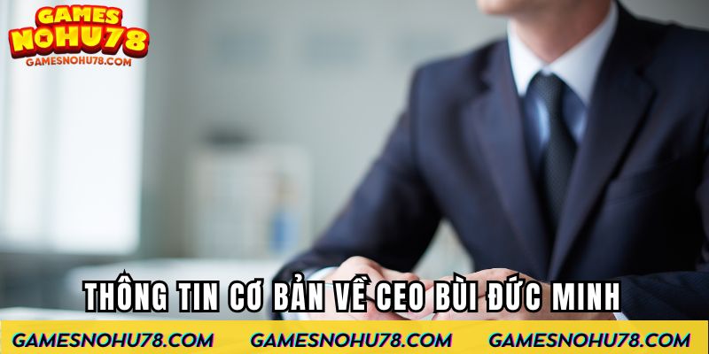 Thông tin cơ bản về CEO Bùi Đức Minh
