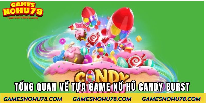 Tổng quan về tựa game Nổ Hũ Candy Burst
